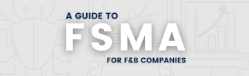 A Guide to FSMA Compliance for Food and Beverage Companies