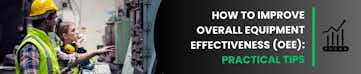 How to Improve Overall Equipment Effectiveness (OEE): Practical Tips