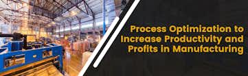 Process Optimization to Increase Productivity and Profits in Manufacturing