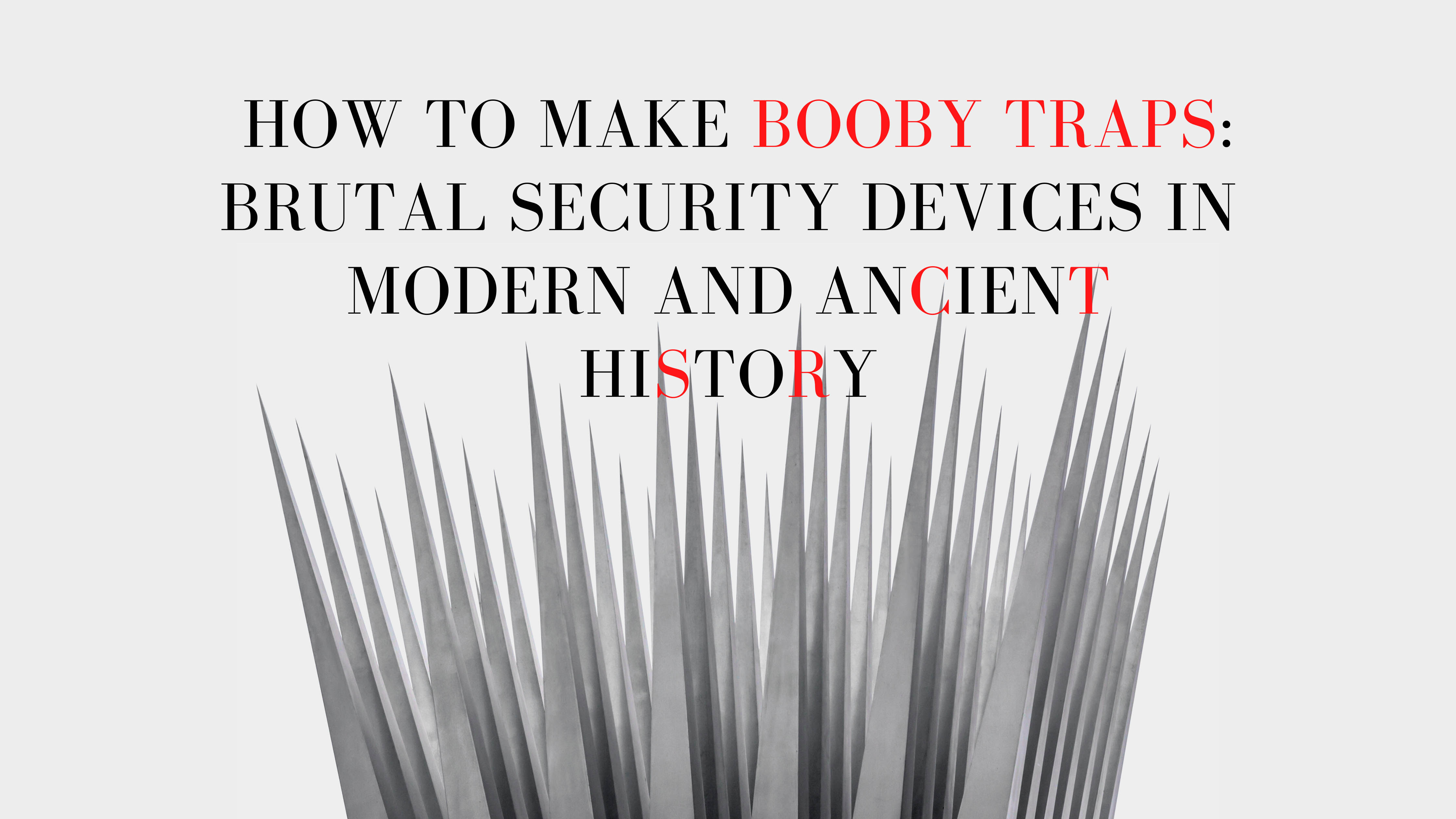 Title Card: How to Make Booby Traps: Brutal Security Devices In Modern and Ancient History