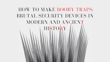 Title Card: How to Make Booby Traps: Brutal Security Devices In Modern and Ancient History