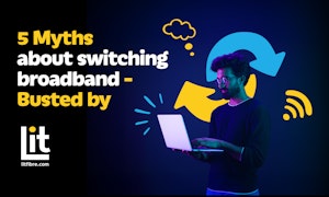 5 Myths About Switching Broadband – Busted by Lit Fibre 