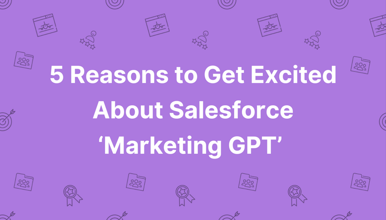 5 Reasons to Get Excited About Salesforce ‘Marketing GPT’