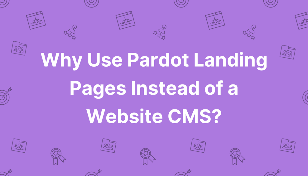 Why Use Pardot Landing Pages Instead of a Website CMS?