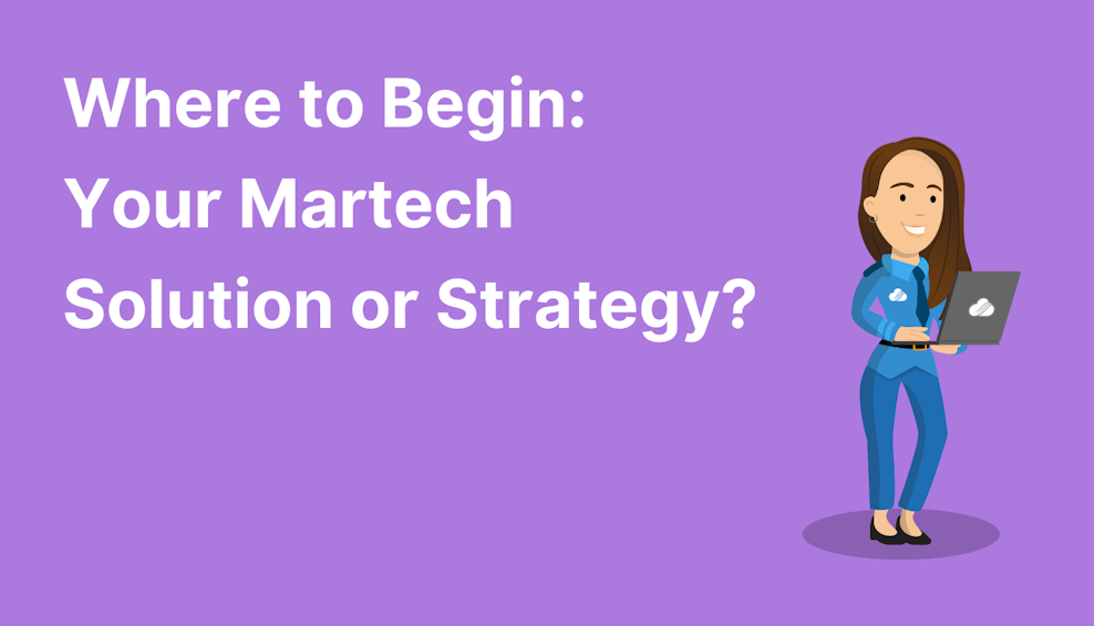 Where to Begin: Your Martech Solution or Strategy?