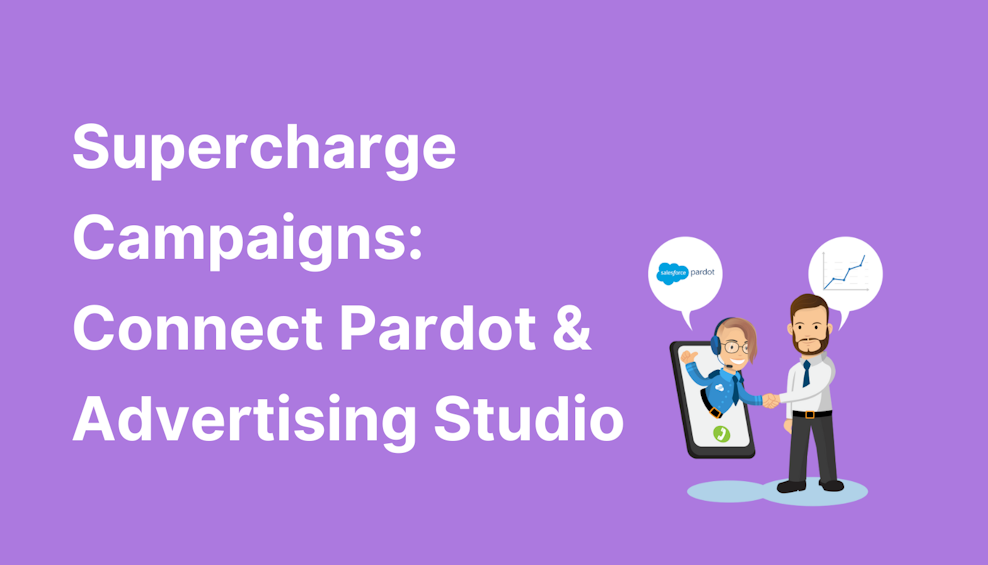 Supercharge Campaigns: Connect Pardot & Advertising Studio