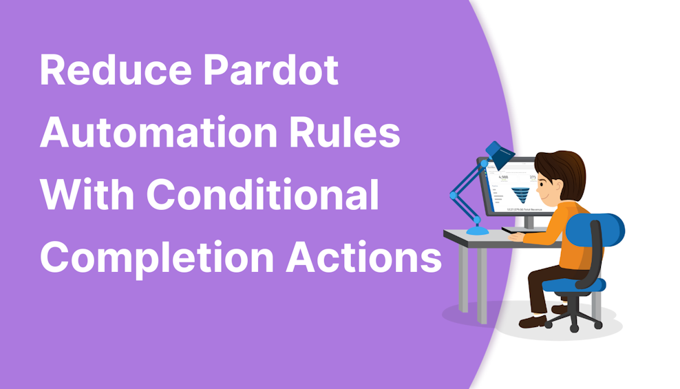 Reduce Pardot Automation Rules With Conditional Completion Actions