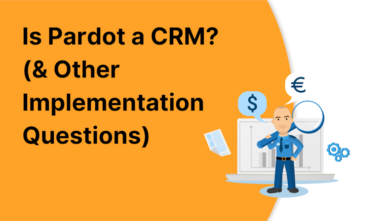 Is Pardot a CRM? (& Other Implementation Questions)