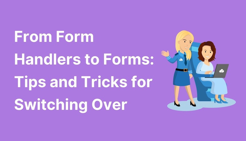 From Form Handlers to Forms: Tips and Tricks for Switching Over
