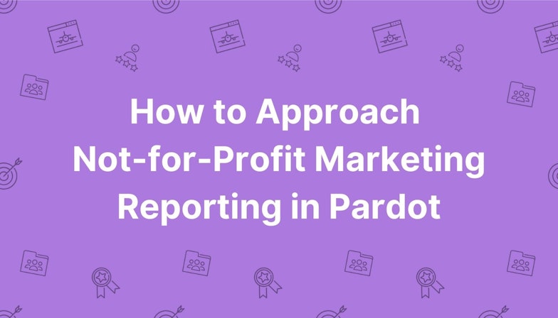 How to Approach Not-for-Profit Marketing Reporting in Pardot