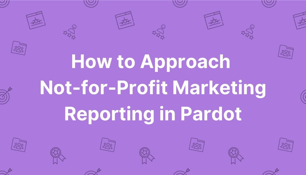 How to Approach Not-for-Profit Marketing Reporting in Pardot