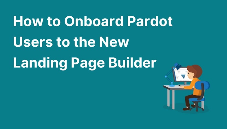 How to Onboard Pardot Users to the New Landing Page Builder