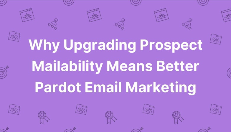 Why Upgrading Prospect Mailability Means Better Pardot Email Marketing