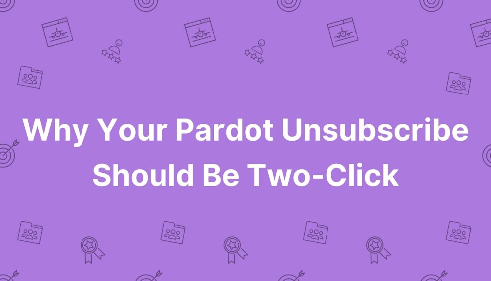 Why Your Pardot Unsubscribe Should Be Two-Click
