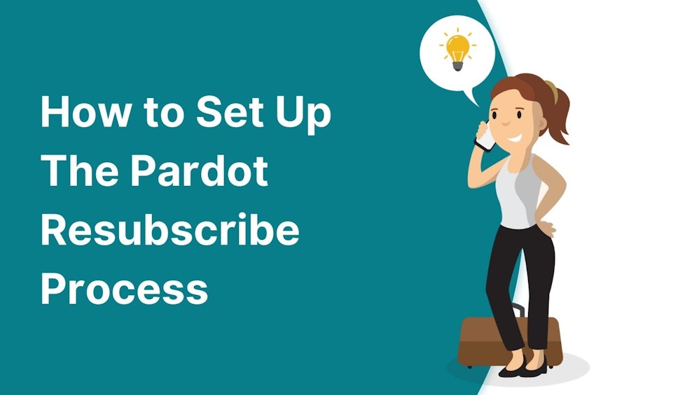 How to Set Up The Pardot Resubscribe Process