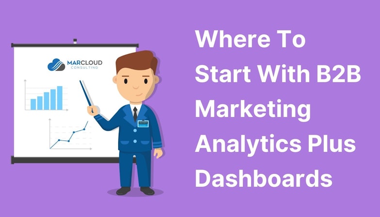 Where To Start With B2B Marketing Analytics Plus Dashboards