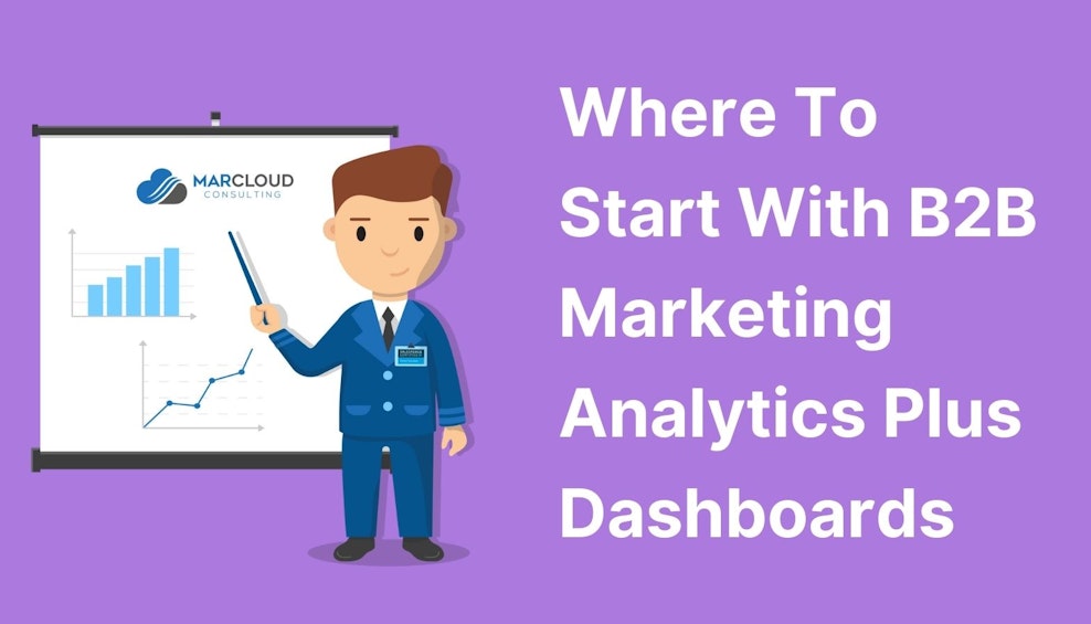 Where To Start With B2B Marketing Analytics Plus Dashboards