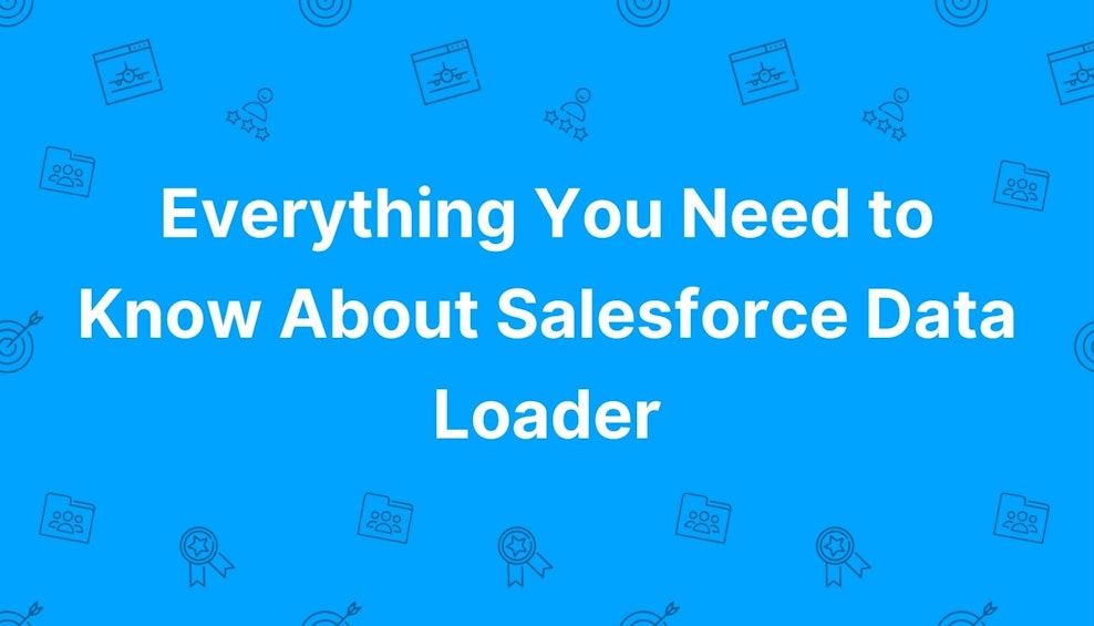 Everything You Need to Know About Salesforce Data Loader