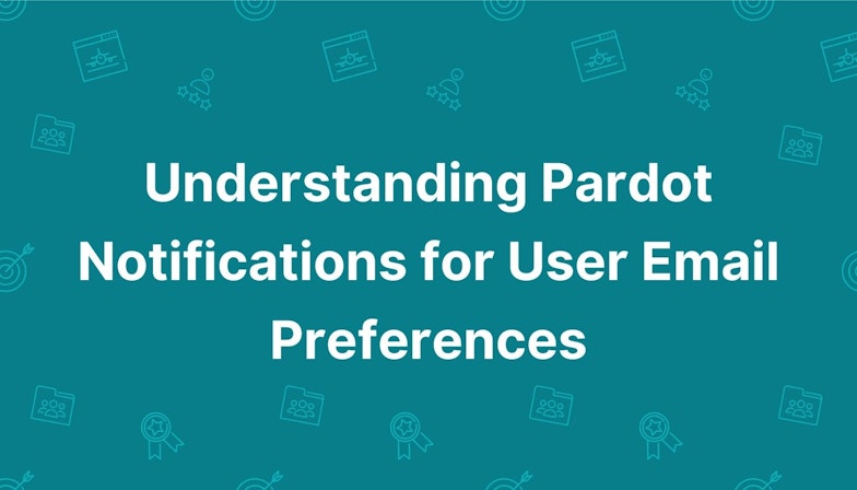 Understanding Pardot Notifications for User Email Preferences