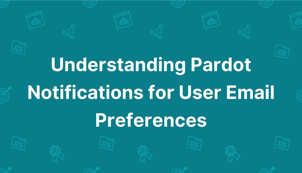 Understanding Pardot Notifications for User Email Preferences