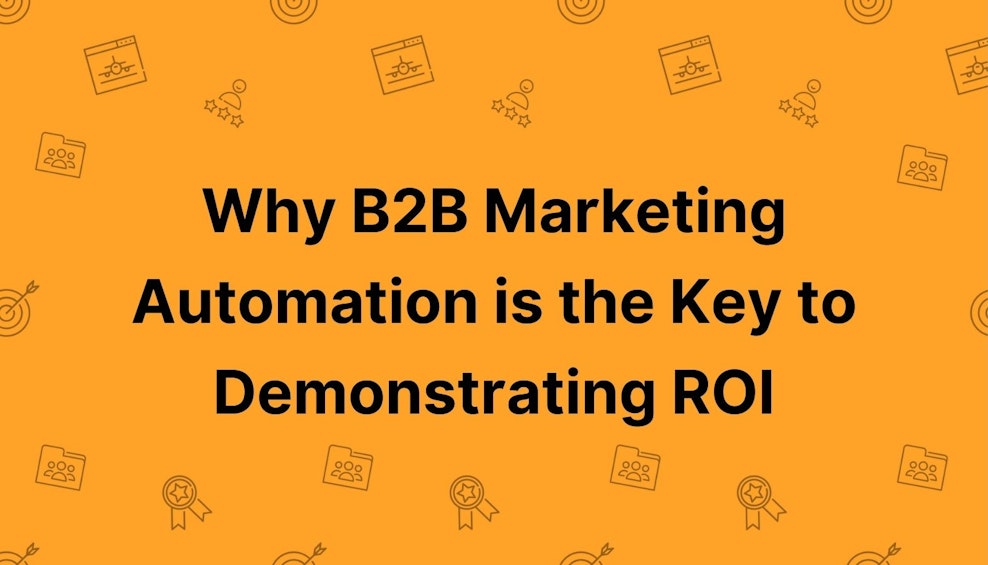 Why B2B Marketing Automation is the Key to Demonstrating ROI