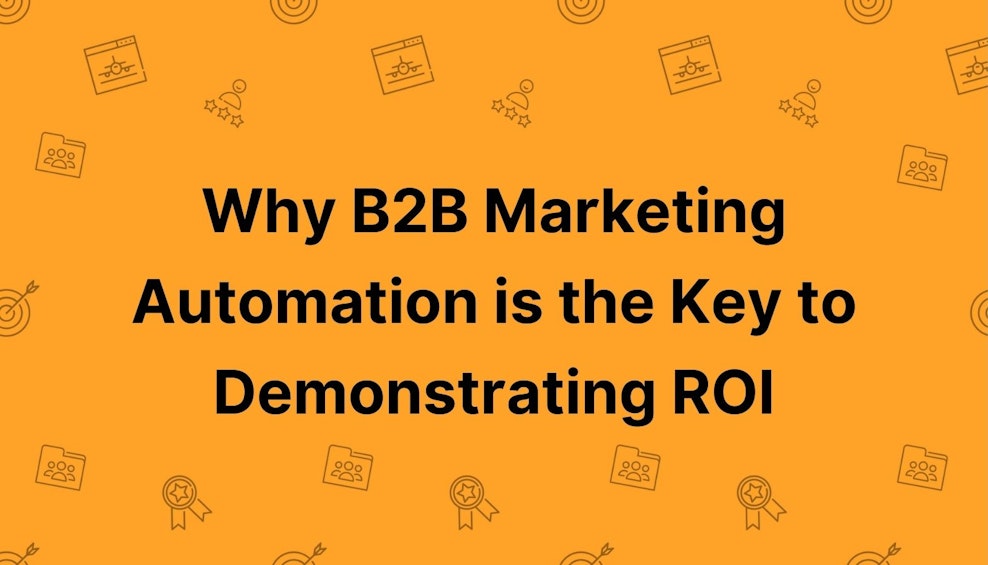 Why B2B Marketing Automation is the Key to Demonstrating ROI
