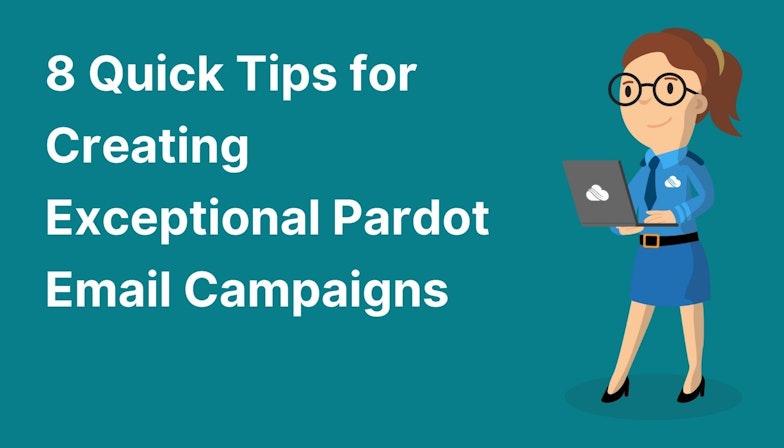 8 Quick Tips for Creating Exceptional Pardot Email Campaigns