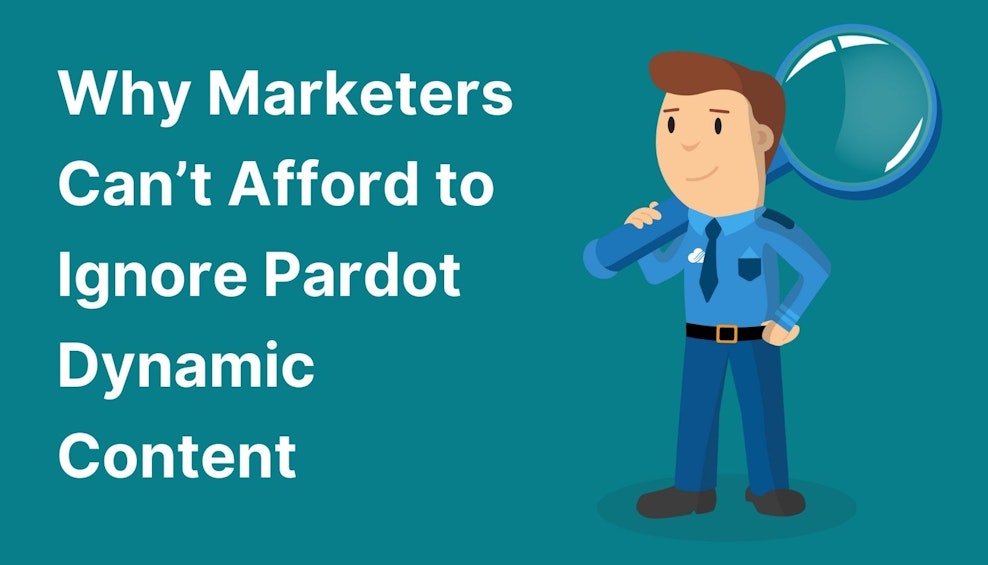 Why Marketers Can’t Afford to Ignore Pardot Dynamic Content