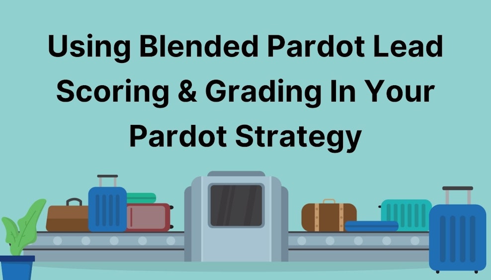 Using Blended Pardot Lead Scoring & Grading In Your Pardot Strategy