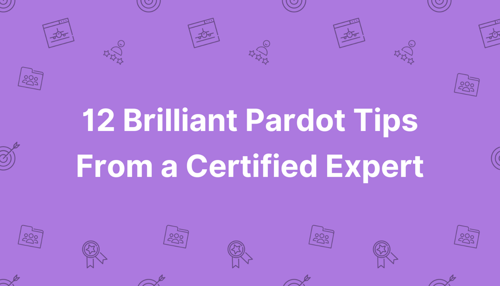 12 Brilliant Pardot Tips From a Certified Expert