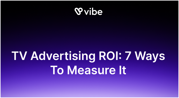 TV Advertising ROI: 7 Ways To Measure It