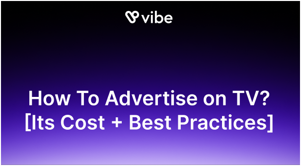How To Advertise on TV? [Its Cost + Best Practices]