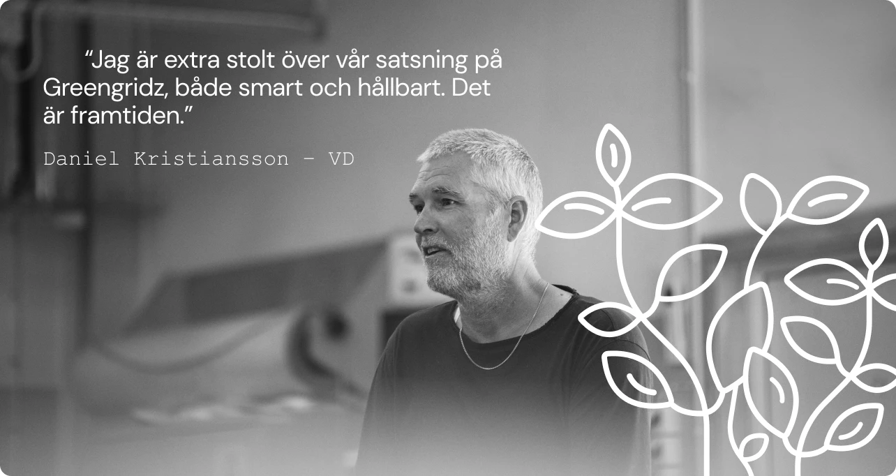 Citat från VD Daniel Kristiansson. "Jag är extra stolt över vår satsning på Greengridz, både smart och hållbart. Det är framtiden"