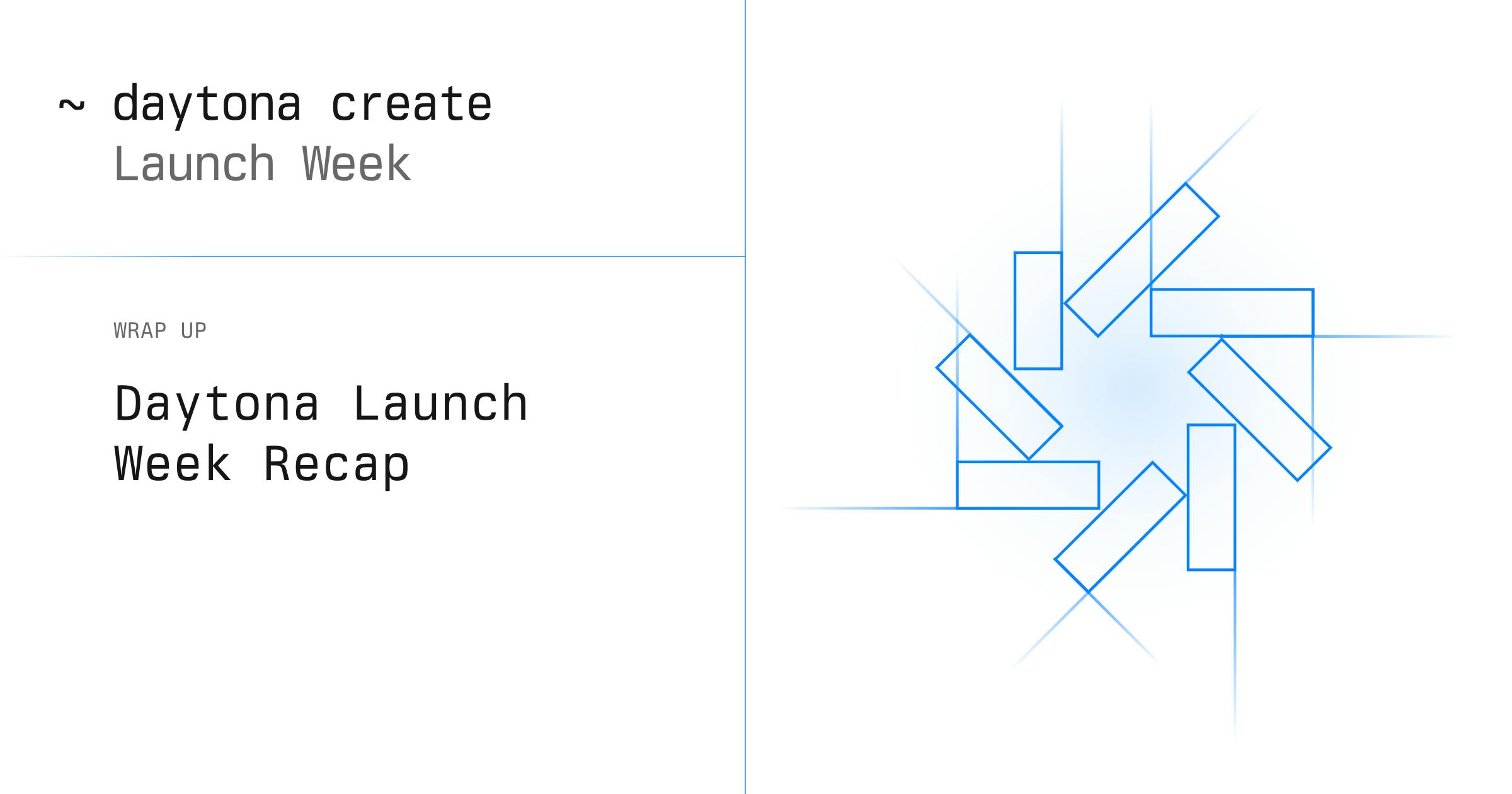 Daytona Launch Week Recap: A Week of Creation