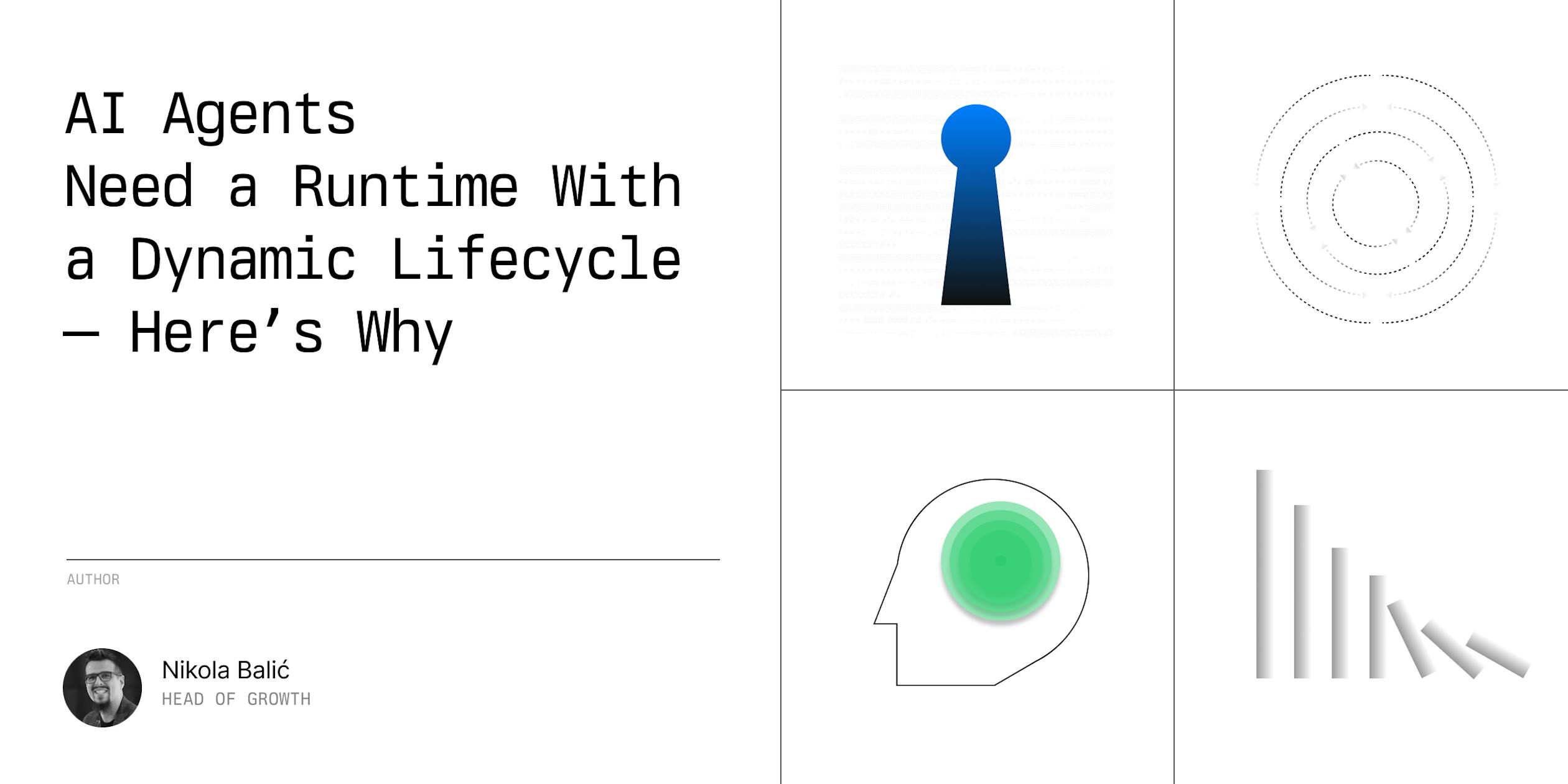 AI Agents Need a Runtime With a Dynamic Lifecycle—Here’s Why