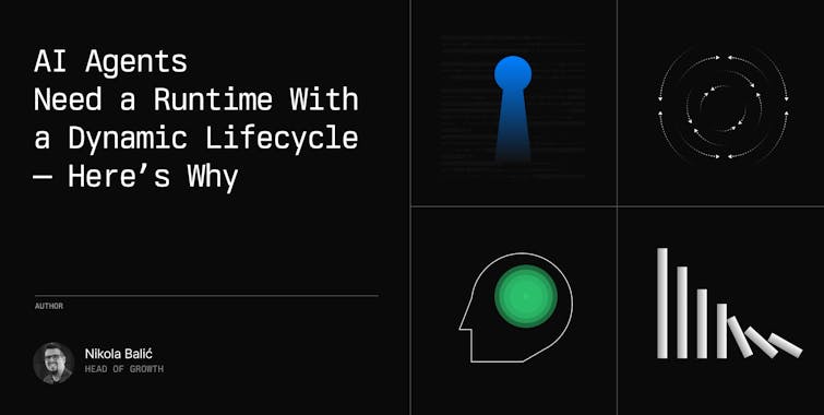 AI Agents Need a Runtime With a Dynamic Lifecycle—Here’s Why