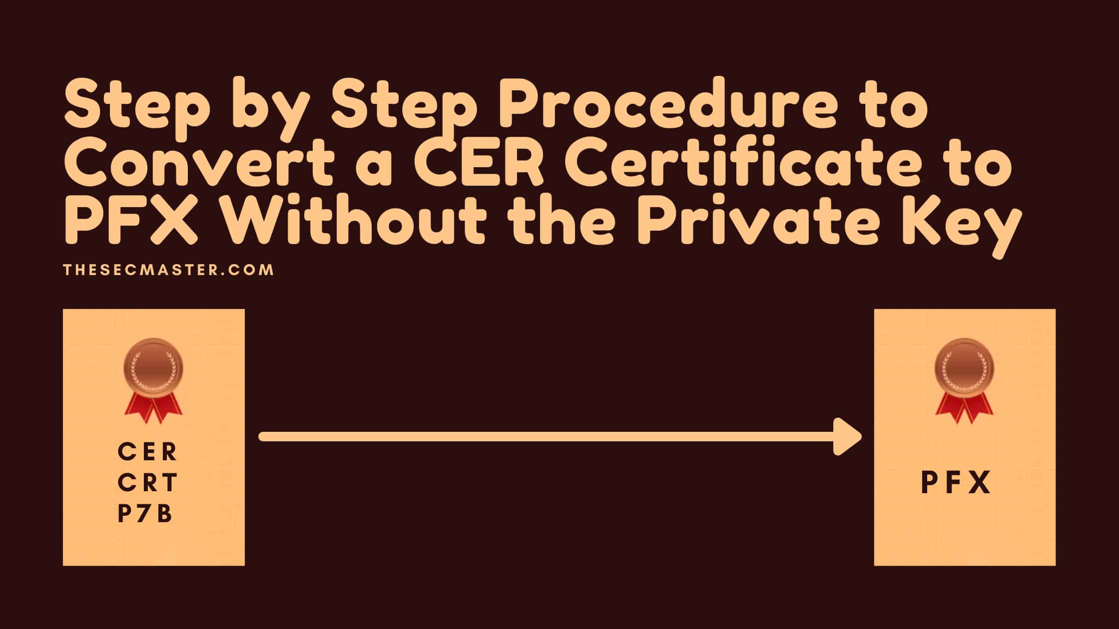 Step By Step Procedure To Convert A Cer Certificate To Pfx Without The Private Key