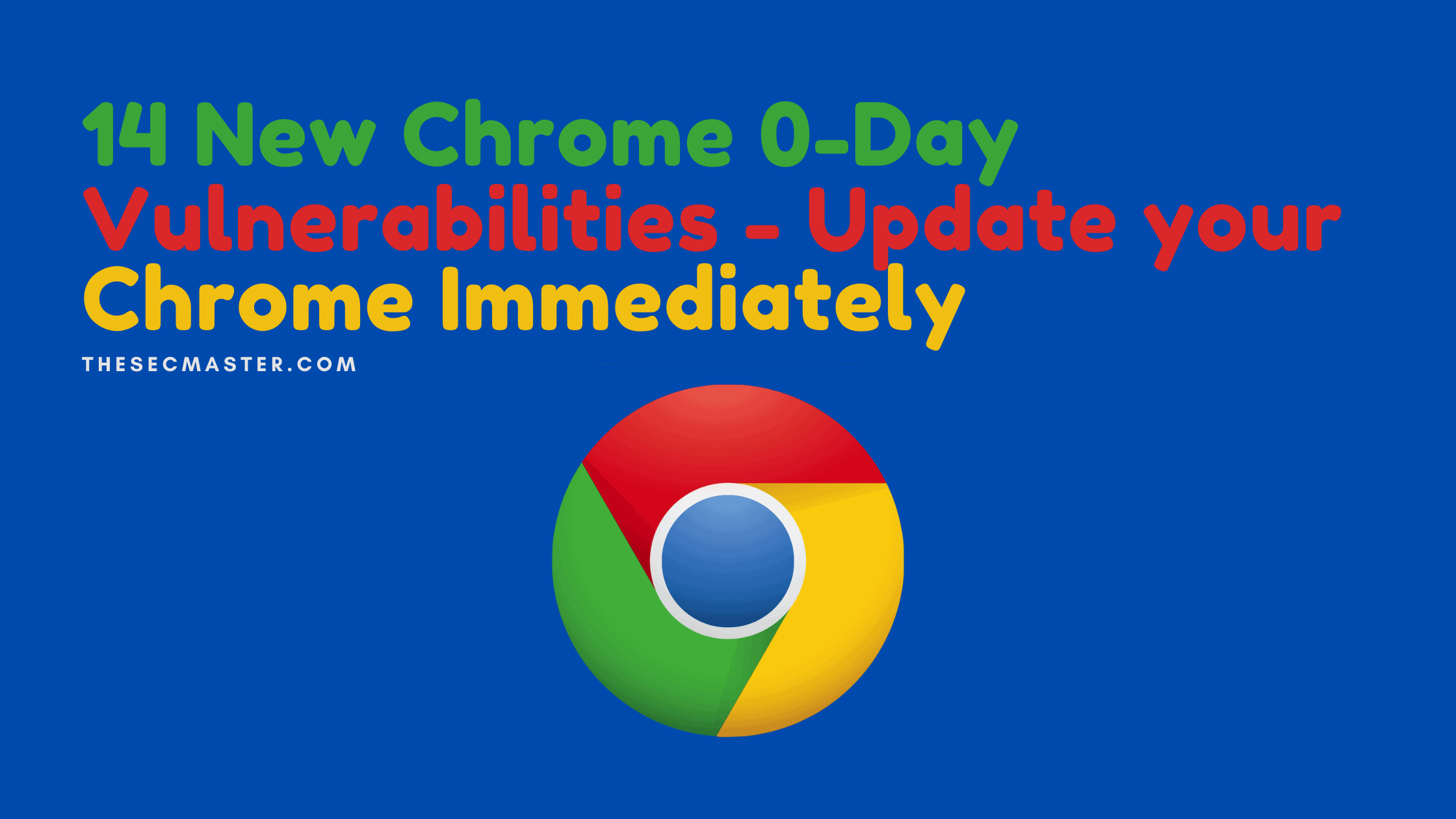 14 New Chrome 0 Day Vulnerabilities Update Your Chrome Immediately