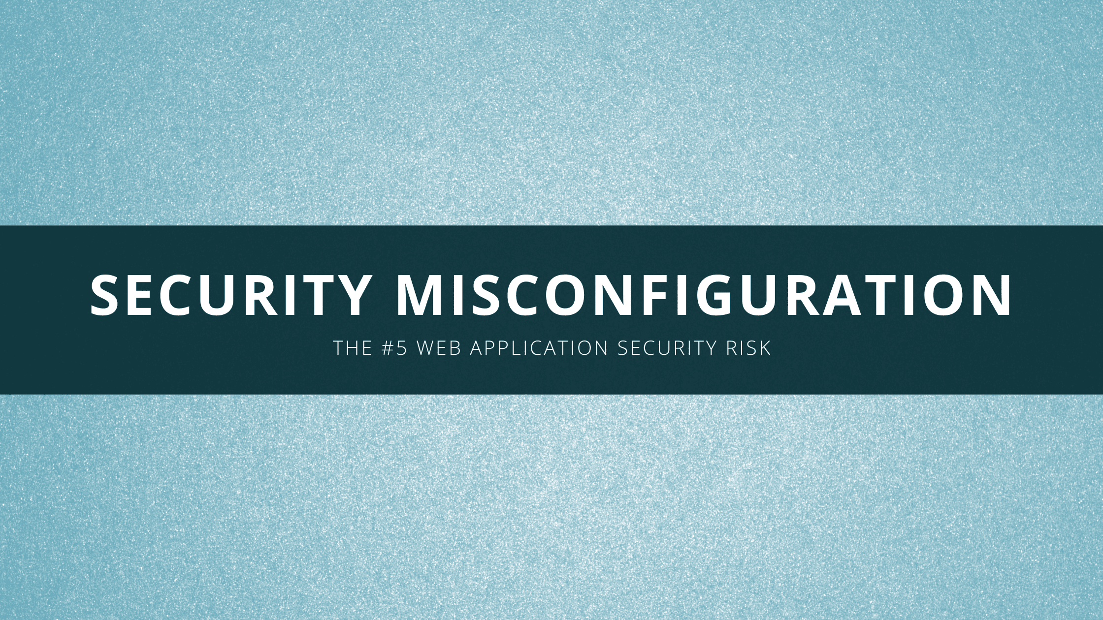 Security Misconfiguration The 5 Web Application Security Risk