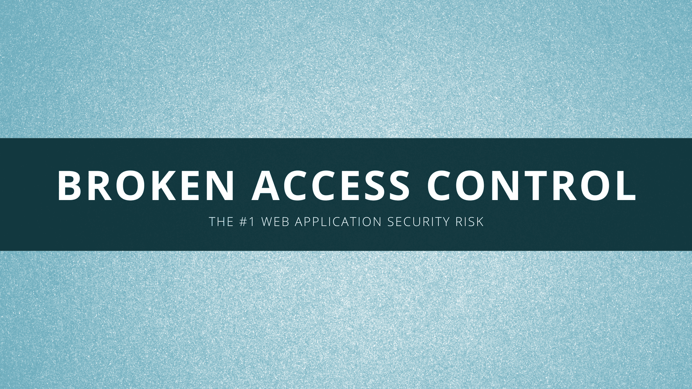 Broken Access Control The 1 Web Application Security Risk