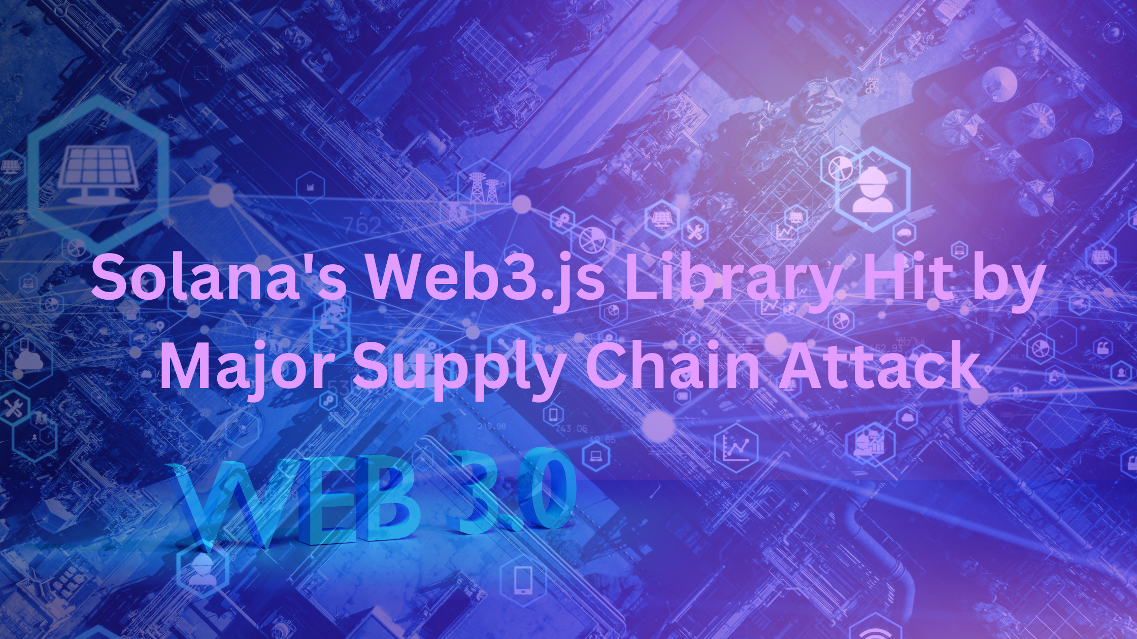 Solana Web3.js Hack: $160K Lost in Supply Chain Attack