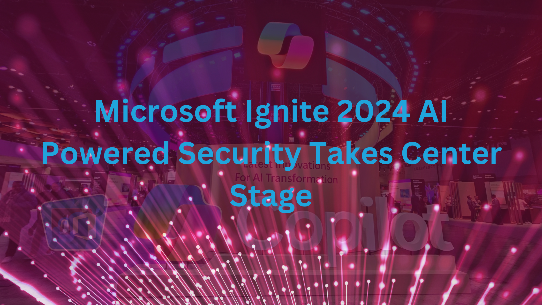 Microsoft Ignite 2024: AI-Powered Security Innovations Unveiled