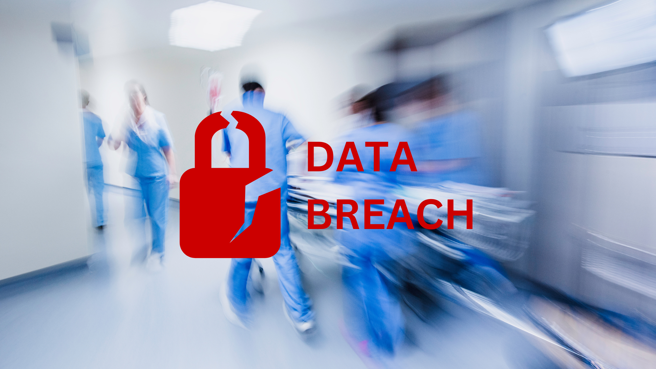 Blurry image of hospital staff in a corridor with a red unlocked padlock icon and the words 'Data Breach' superimposed