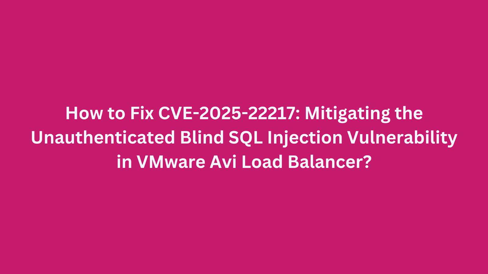 Mitigation guide for CVE-2025-22217, an unauthenticated blind SQL injection vulnerability in VMware Avi Load Balancer.