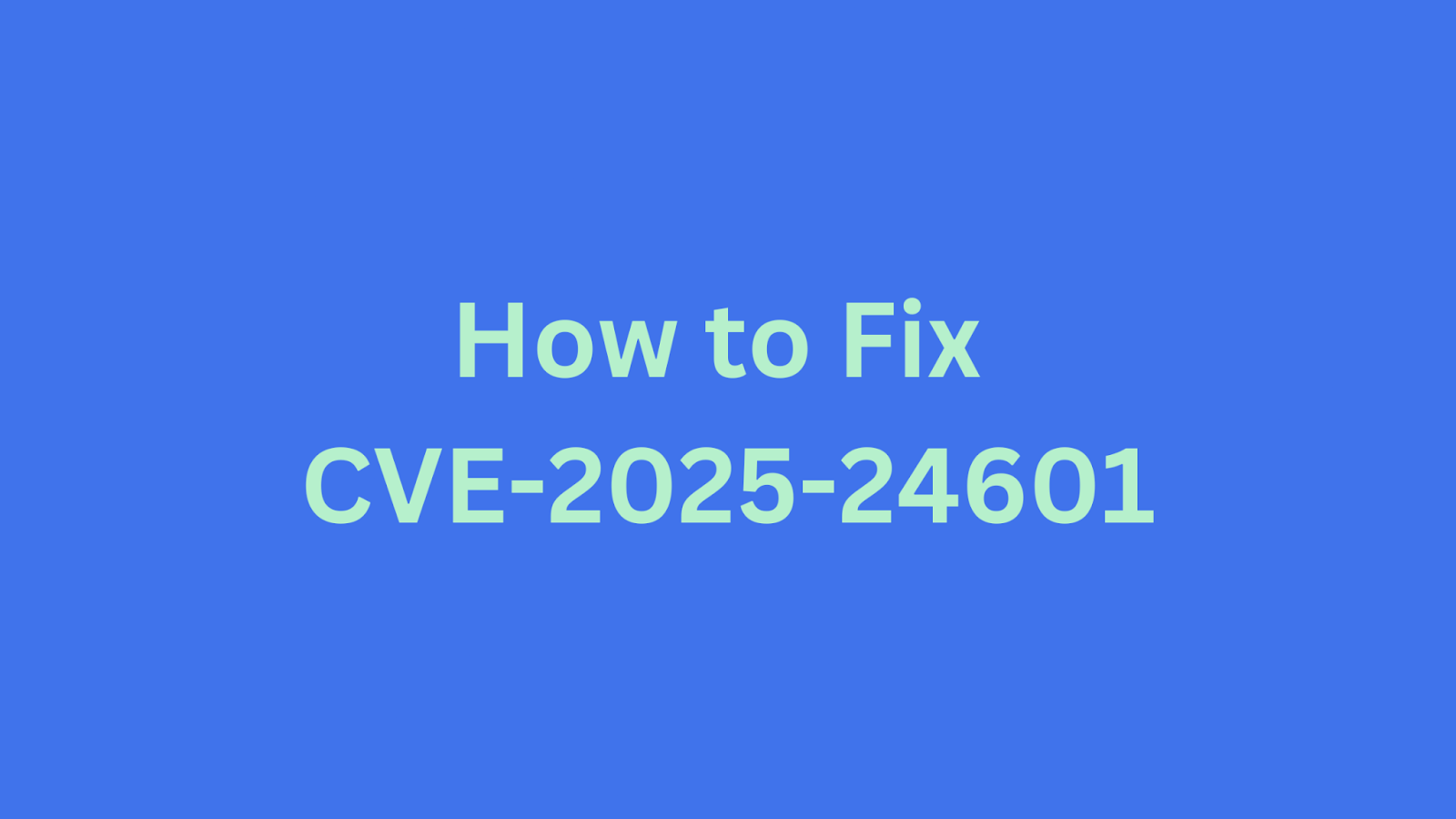 Guide on resolving CVE-2025-24601 security vulnerability.