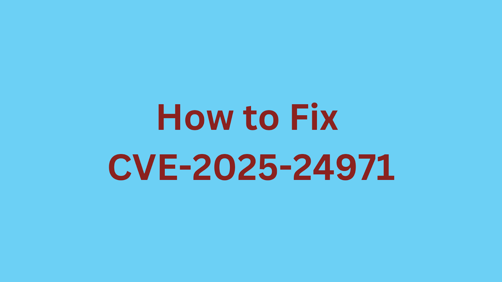 A guide on how to fix CVE-2025-24971 vulnerability.