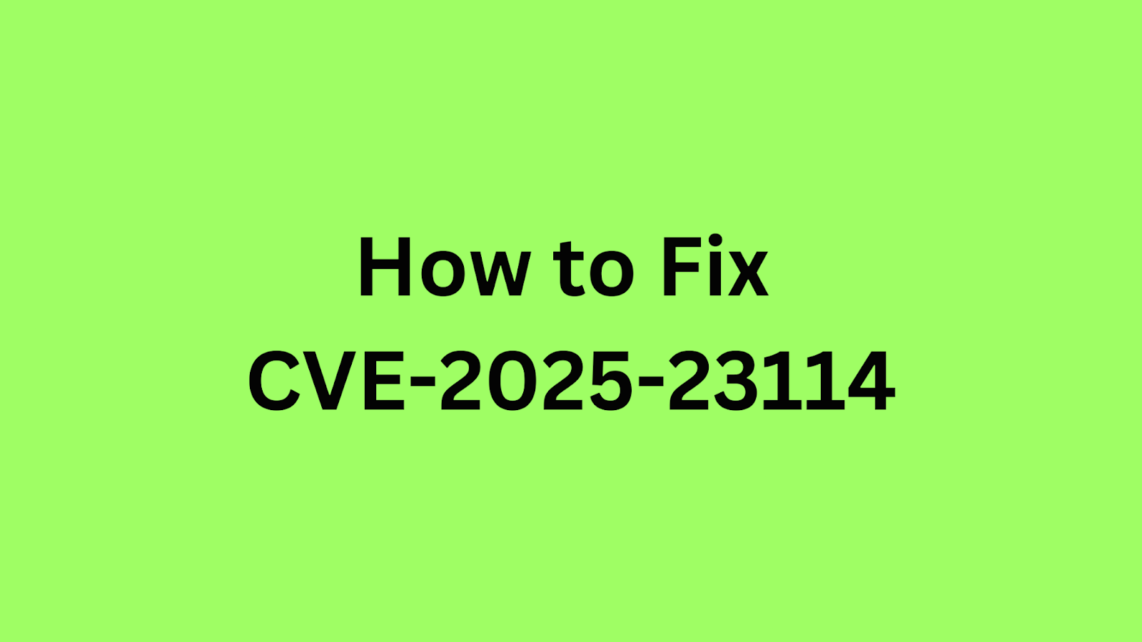 Black text displaying "How to Fix CVE-2025-23114" centered on a bright green background