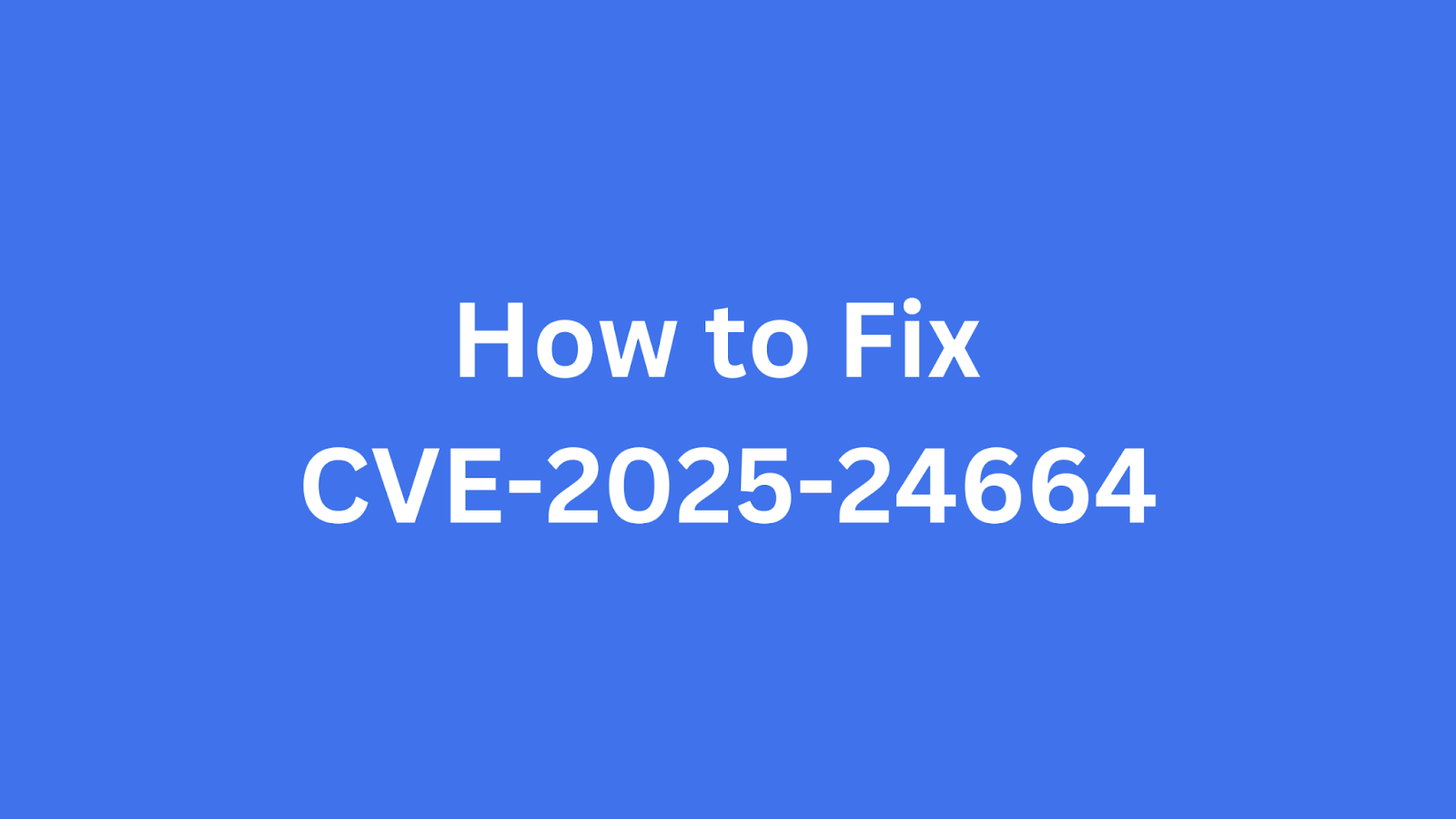 Guide on fixing CVE-2025-24664 vulnerability.