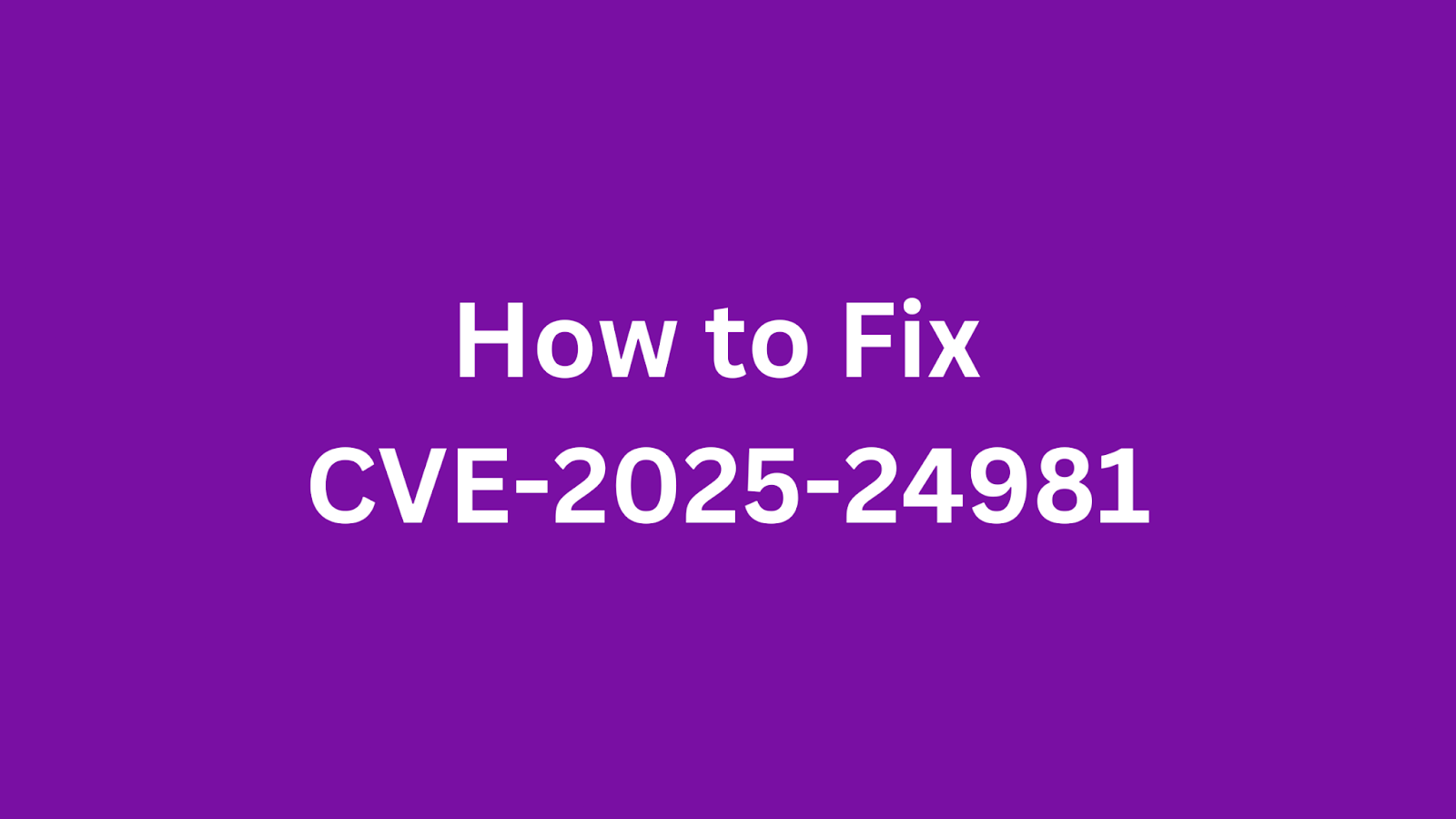 Guide on resolving CVE-2025-24981 security vulnerability.