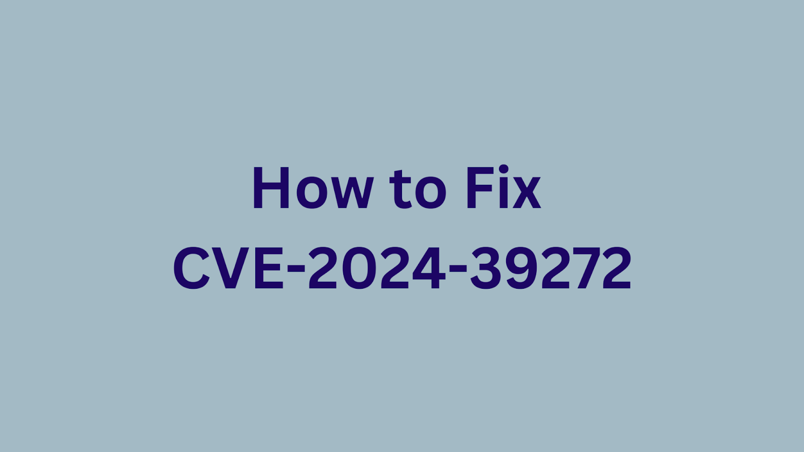 Image displaying "How to Fix CVE-2024-39272" on a light blue background.